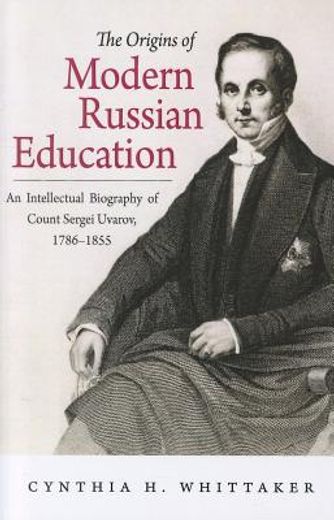 the origins of modern russian education,an intellectual biography of count sergei uvarov, 1786-1855