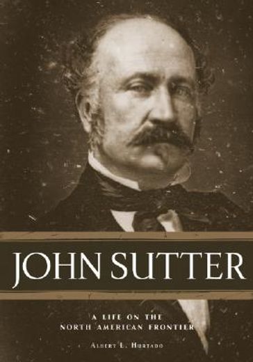 john sutter,a life on the north american frontier