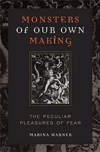 monsters of our own making,the peculiar pleasures of fear