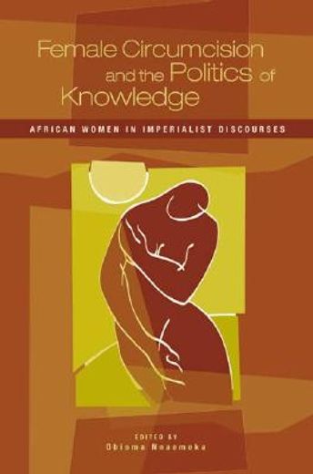 female circumcision and the politics of knowledge,african women in imperialist discourses