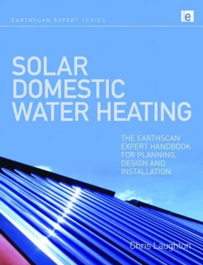 Solar Domestic Water Heating: The Earthscan Expert Handbook for Planning, Design and Installation (en Inglés)