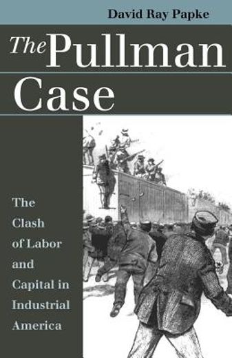 the pullman case,the clash of labor and capital in industrial america