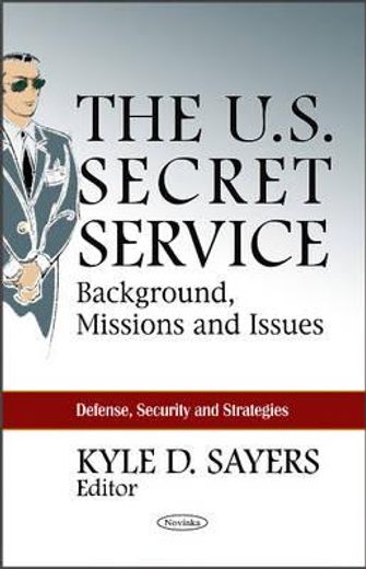 the u.s. secret service,background, missions and issues