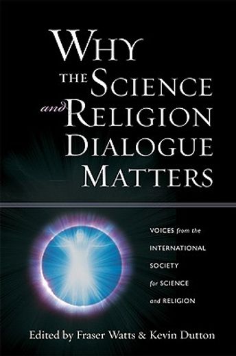Why the Science and Religion Dialogue Matters: Voices from the International Society for Science and Religion