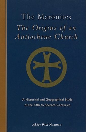 the maronites,the origins of an antiochene church: a historical and geographical study of the fifth to seventh cen (en Inglés)