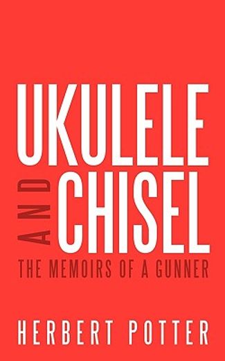 ukulele and chisel,the memoirs of a gunner