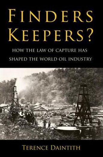 Finders Keepers?: How the Law of Capture Shaped the World Oil Industry (en Inglés)