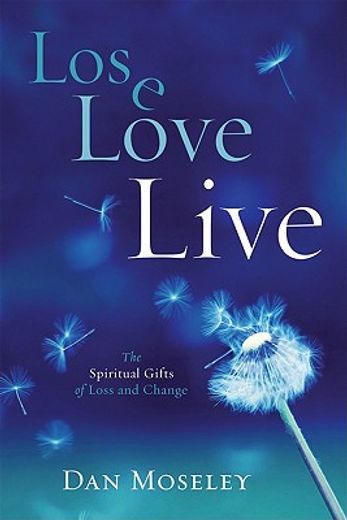 lose, love, live,the spiritual gifts of loss and change (en Inglés)