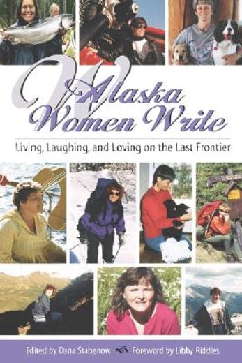alaska women write,living, laughing, and loving on the last frontier (in English)