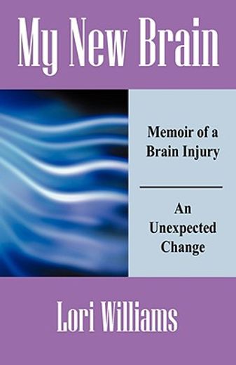 my new brain: memoir of a brain injury an unexpected change (en Inglés)