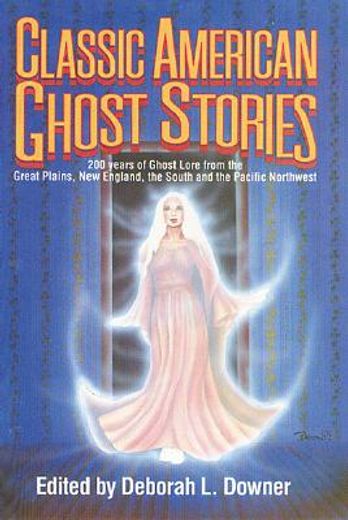 classic american ghost stories,200 years of ghost lore from the great plains, new england, the south, and the pacific northwest