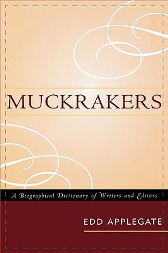 muckrakers,a biographical dictionary of writers and editors