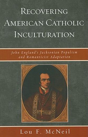 recovering american catholic inculturation,john england´s jacksonian populism and romanticist adaptation