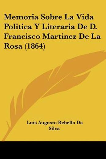 Memoria Sobre la Vida Politica y Literaria de d. Francisco Martinez de la Rosa (1864)
