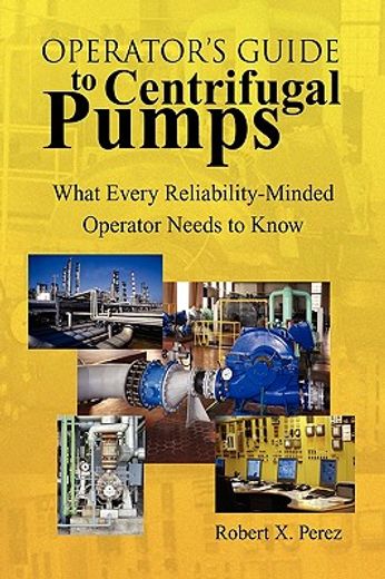 operator´s guide to centrifugal pumps,what every reliability-minded operator needs to know (en Inglés)
