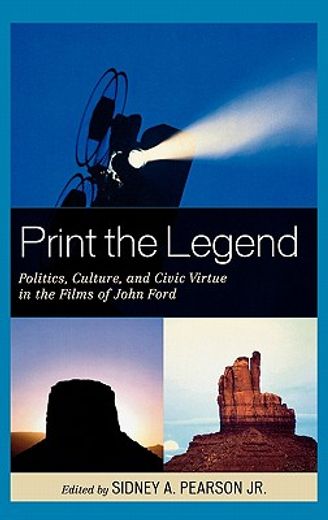print the legend,politics, culture, and civic virtue in the films of john ford