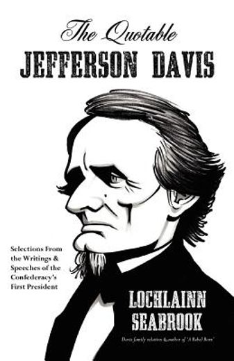 the quotable jefferson davis: selections from the writings and speeches of the confederacy ` s first president
