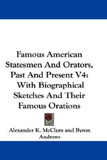 famous american statesmen and orators, past and present,with biographical sketches and their famous orations