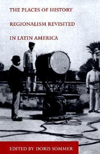 the places of history,regionalism revisited in latin america