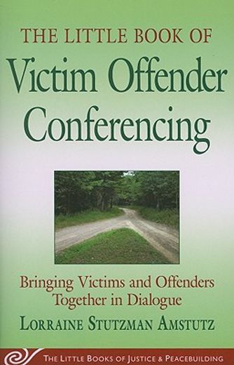 the little book of victim offender conferencing,bringing victims and offenders together in dialogue