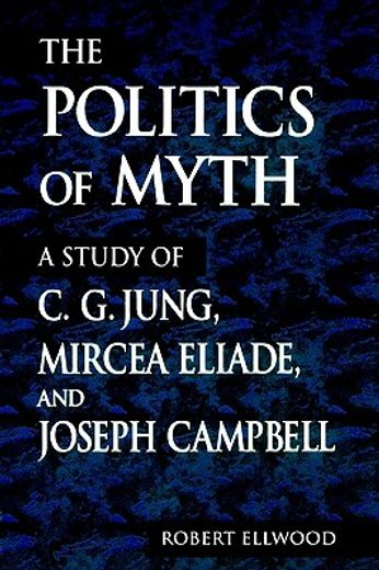 the politics of myth,a study of c.g. jung, mircea eliade, and joseph campbell