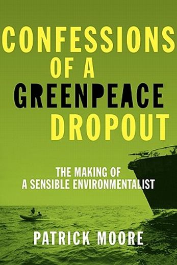 confessions of a greenpeace dropout: the making of a sensible environmentalist