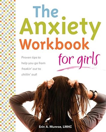 the anxiety workbook for girls,proven tips to help you go from freakin´ out to chillin´ out! (en Inglés)
