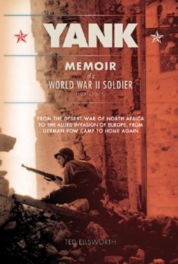 yank,the memoir of a wwii soldier (1941-1945) from the desert war of africa to the allied invasion of eur