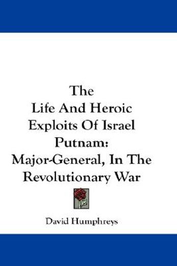 the life and heroic exploits of israel putnam,major-general, in the revolutionary war
