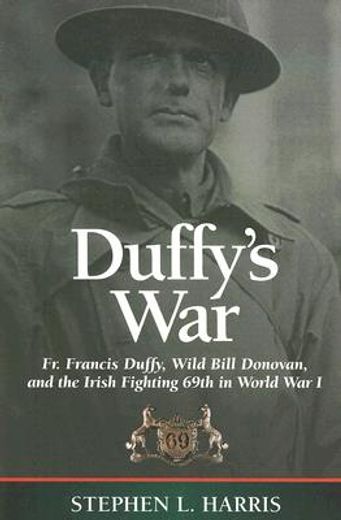 duffy´s war,fr. francis duffy, wild bill donovan and the irish fighting 69th in world war i (in English)