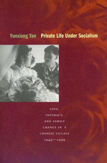 private life under socialism,love, intimacy, and family change in a chinese village, 1949-1999