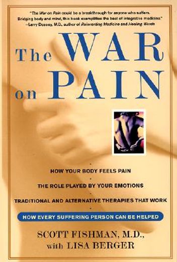 the war on pain,how breakthroughs in the new field of pain medicine are turning the tide against suffering