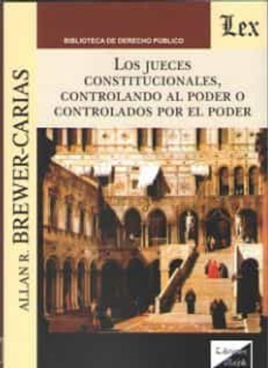 Los jueces constitucionales, controlando al poder o controlados por el poder (in Spanish)