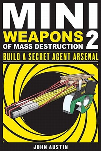 mini weapons of mass destruction 2: build a secret agent arsenal (in English)