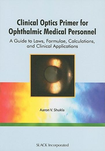 clinical optics primer for ophthalmic medical personnel,a guide to laws, formulae, calculations, and clinical applications