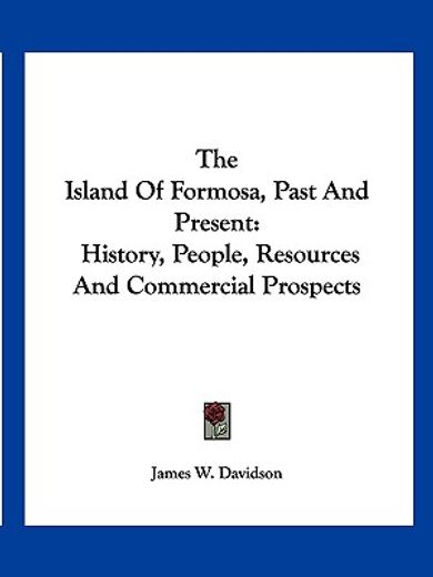 the island of formosa, past and present,history, people, resources and commercial prospects