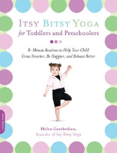 itsy bitsy yoga for toddlers and preschoolers,8-minute routines to help your child grow smarter, be happier, and behave better (en Inglés)