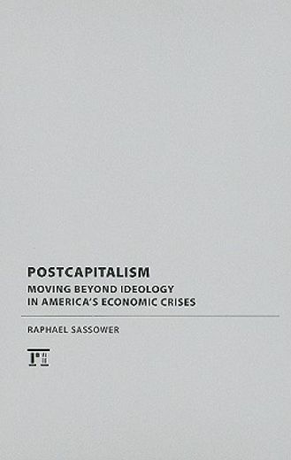 postcapitalism,moving beyond ideology in america´s economic crises