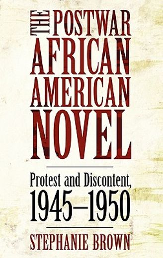 the postwar african american novel,protest and discontent, 1945-1950