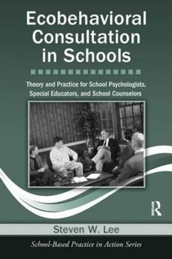 ecobehavioral consultation in schools,theory and practice for school psychologists, special educators, and school counselors