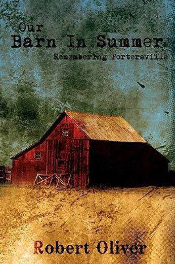 our barn in summer: remembering portersville