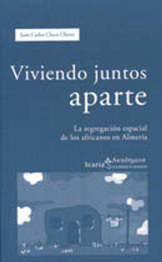 Viviendo juntos aparte: La segregación espacial de los africanos en Almería (Akademeia) (in Spanish)