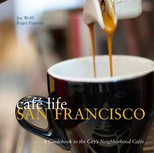 Café Life San Francisco: A Guidebook to the City's Neighborhood Cafés (en Inglés)