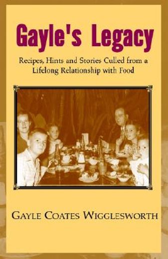 gayle´s legacy,recipes, hints and stories culled from a lifelong relationship with food