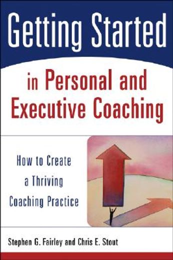getting started in personal and executive coaching,how to create a thriving coaching practice (en Inglés)