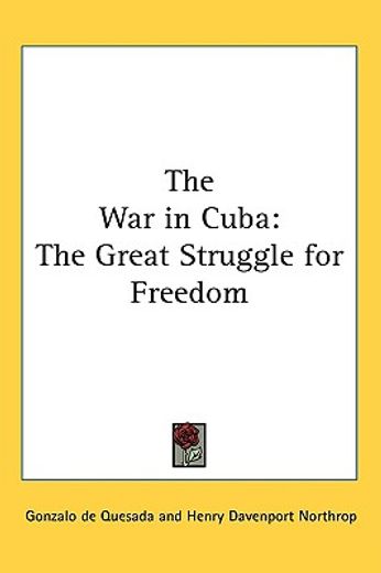 the war in cuba: the great struggle for freedom