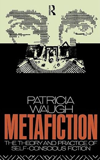 metafiction,the theory and practice of self-conscious fiction