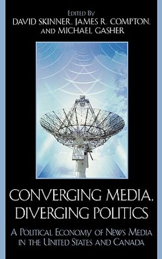converging media, diverging politics,a political economy of news media in the united states and canada