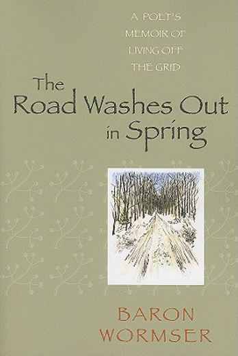 the road washes out in spring,a poet´s memoir of living off the grid