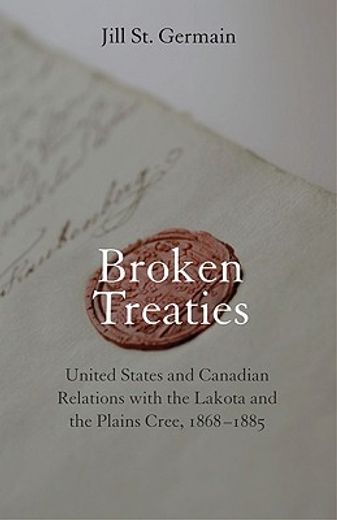 broken treaties,united states and canadian relations with the lakota and the plains cree, 1868-1885